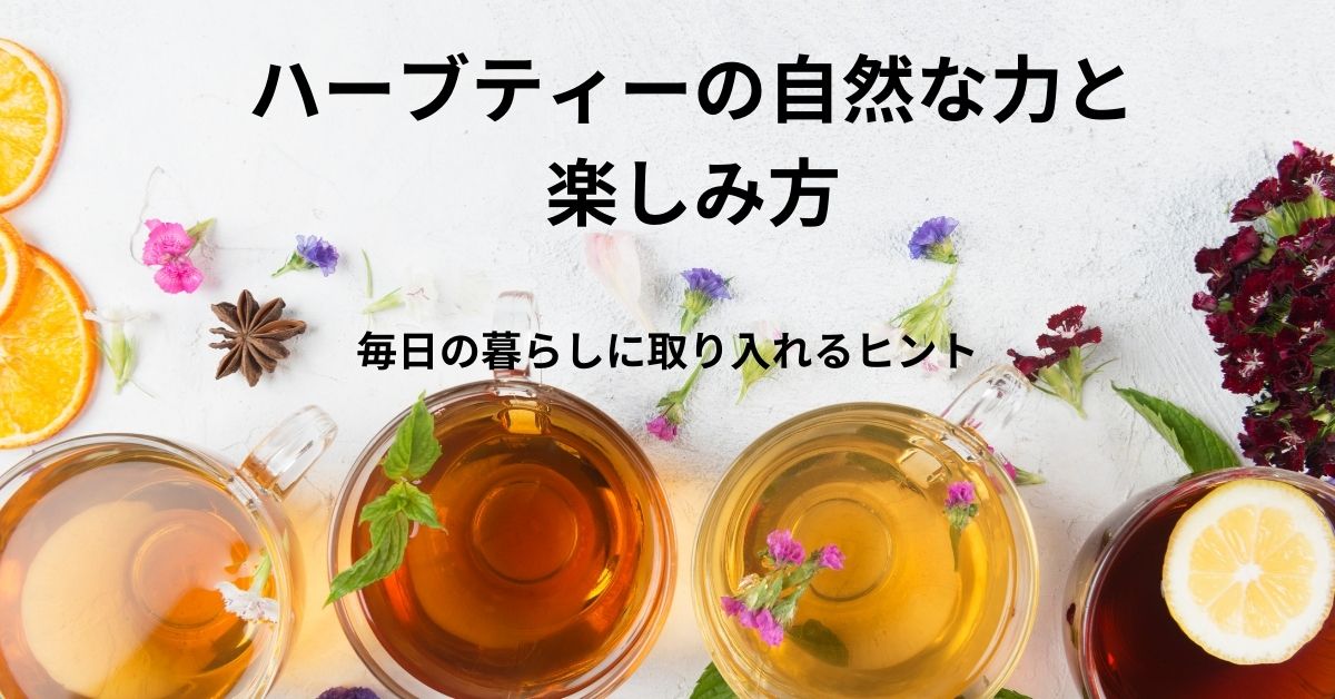 ハーブティーの自然な力と楽しみ方｜毎日の暮らしに取り入れるヒント